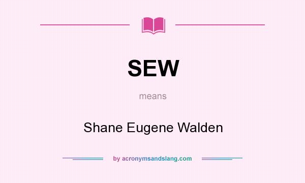 What does SEW mean? It stands for Shane Eugene Walden