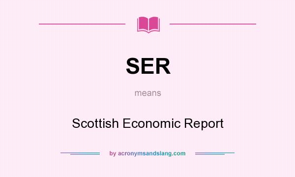 What does SER mean? It stands for Scottish Economic Report