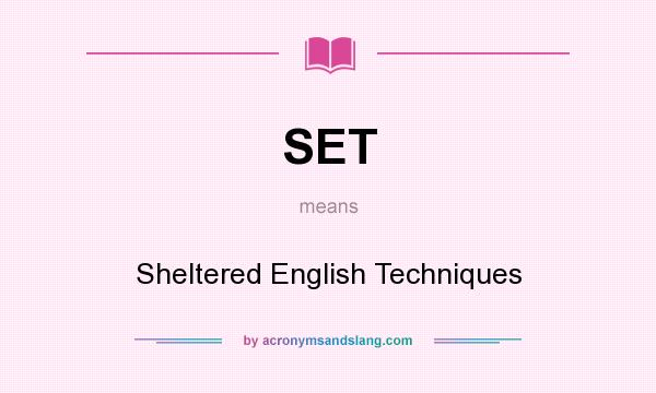 What does SET mean? It stands for Sheltered English Techniques