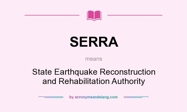 What does SERRA mean? It stands for State Earthquake Reconstruction and Rehabilitation Authority
