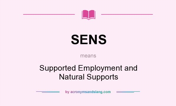 What does SENS mean? It stands for Supported Employment and Natural Supports
