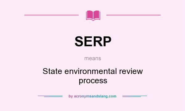 What does SERP mean? It stands for State environmental review process