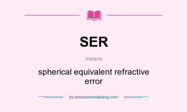 What does SER mean? It stands for spherical equivalent refractive error