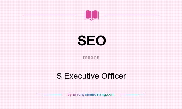 What does SEO mean? It stands for S Executive Officer