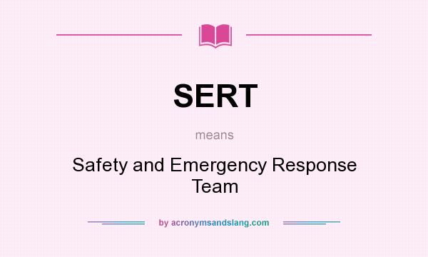 What does SERT mean? It stands for Safety and Emergency Response Team