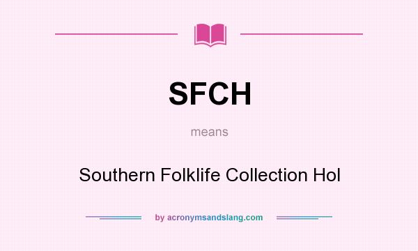 What does SFCH mean? It stands for Southern Folklife Collection Hol