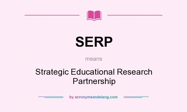 What does SERP mean? It stands for Strategic Educational Research Partnership