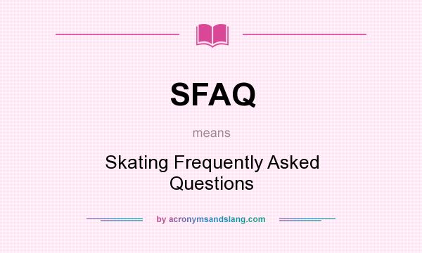 What does SFAQ mean? It stands for Skating Frequently Asked Questions