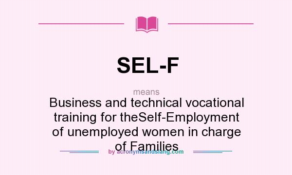 What does SEL-F mean? It stands for Business and technical vocational training for theSelf-Employment of unemployed women in charge of Families