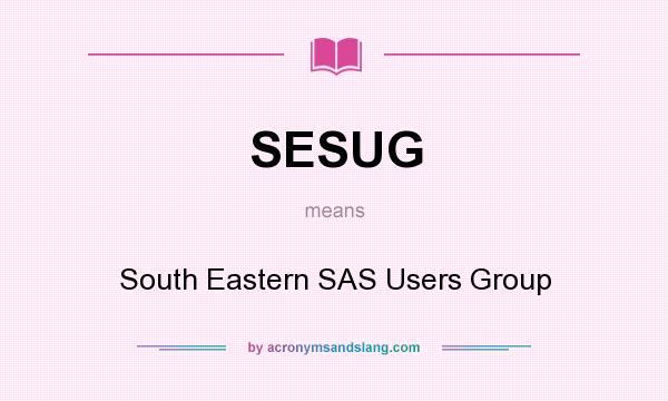 What does SESUG mean? It stands for South Eastern SAS Users Group