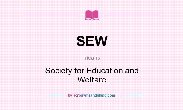 What does SEW mean? It stands for Society for Education and Welfare