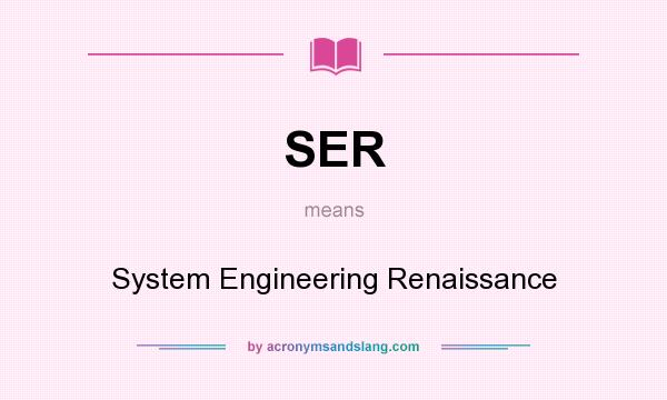 What does SER mean? It stands for System Engineering Renaissance