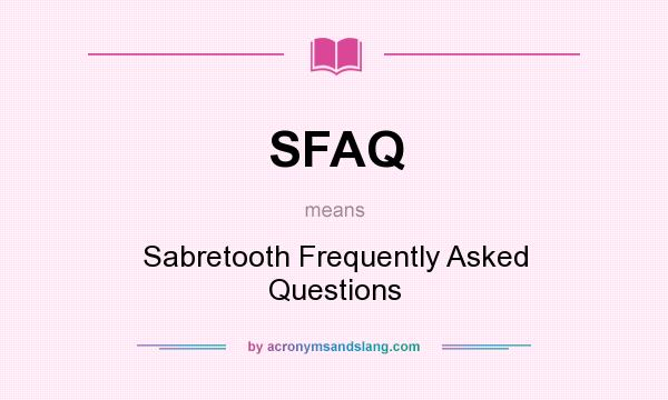 What does SFAQ mean? It stands for Sabretooth Frequently Asked Questions