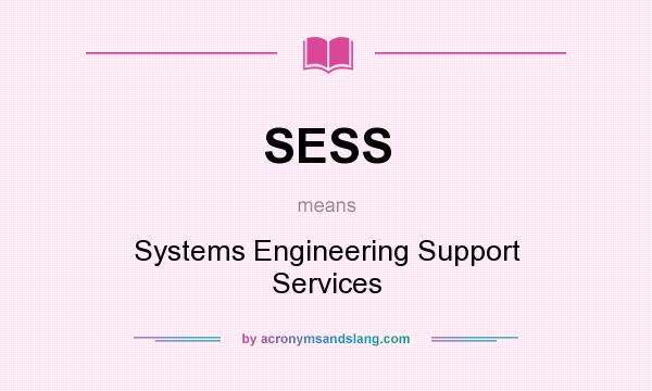 What does SESS mean? It stands for Systems Engineering Support Services