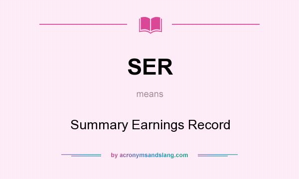 What does SER mean? It stands for Summary Earnings Record