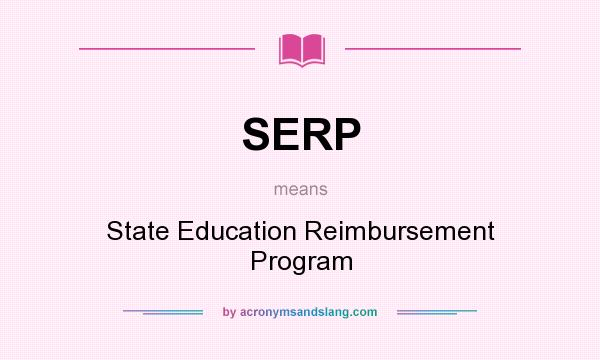 What does SERP mean? It stands for State Education Reimbursement Program