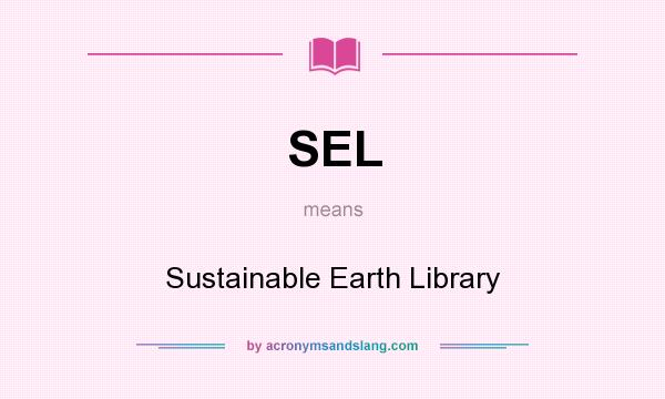 What does SEL mean? It stands for Sustainable Earth Library