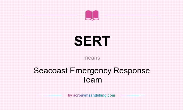 What does SERT mean? It stands for Seacoast Emergency Response Team