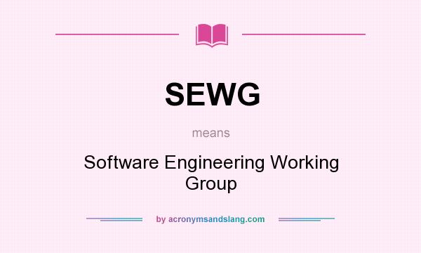 What does SEWG mean? It stands for Software Engineering Working Group