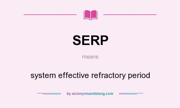 What does SERP mean? It stands for system effective refractory period
