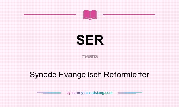 What does SER mean? It stands for Synode Evangelisch Reformierter