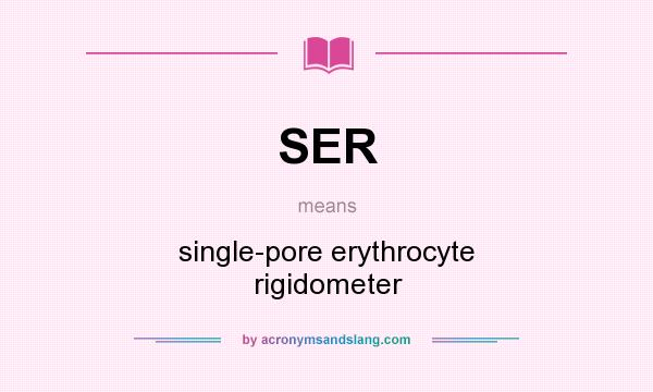 What does SER mean? It stands for single-pore erythrocyte rigidometer