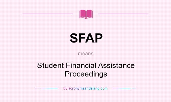 What does SFAP mean? It stands for Student Financial Assistance Proceedings