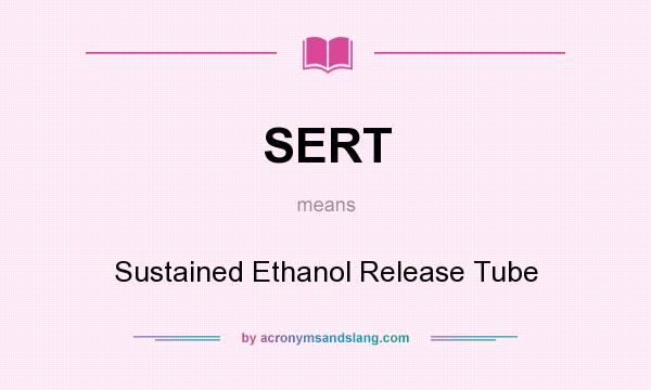 What does SERT mean? It stands for Sustained Ethanol Release Tube