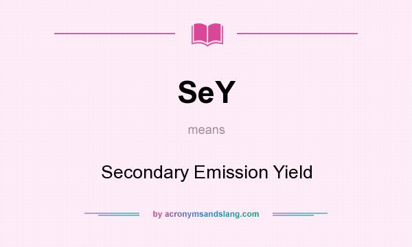 What does SeY mean? It stands for Secondary Emission Yield