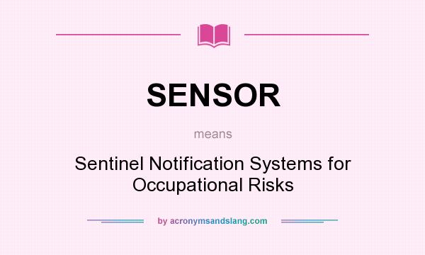 What does SENSOR mean? It stands for Sentinel Notification Systems for Occupational Risks