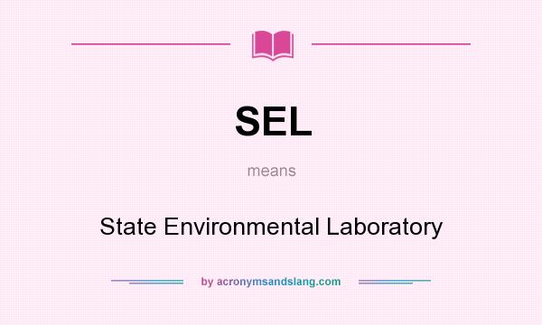 What does SEL mean? It stands for State Environmental Laboratory