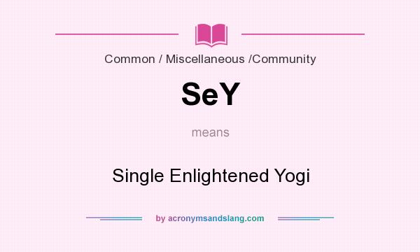 What does SeY mean? It stands for Single Enlightened Yogi