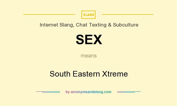 What does SEX mean? It stands for South Eastern Xtreme