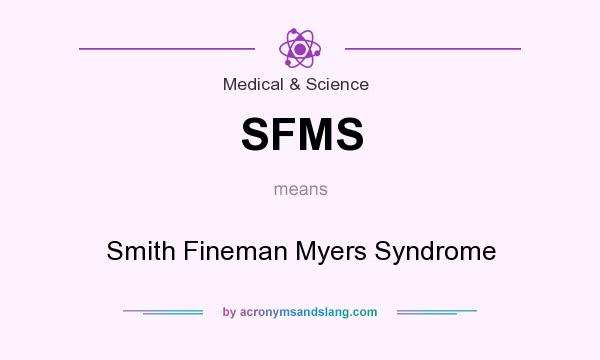 What does SFMS mean? It stands for Smith Fineman Myers Syndrome