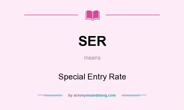 What does SER mean? It stands for Special Entry Rate