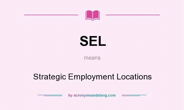 What does SEL mean? It stands for Strategic Employment Locations
