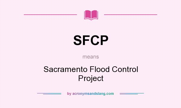 What does SFCP mean? It stands for Sacramento Flood Control Project