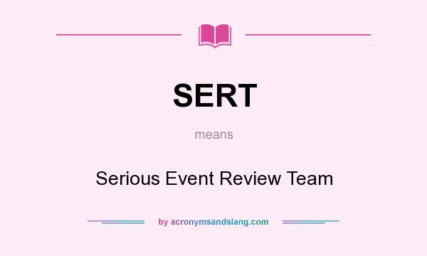 What does SERT mean? It stands for Serious Event Review Team