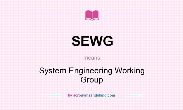 What does SEWG mean? It stands for System Engineering Working Group