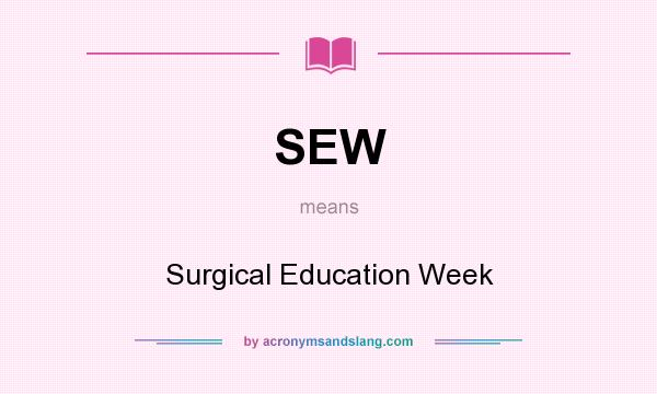 What does SEW mean? It stands for Surgical Education Week
