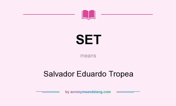 What does SET mean? It stands for Salvador Eduardo Tropea