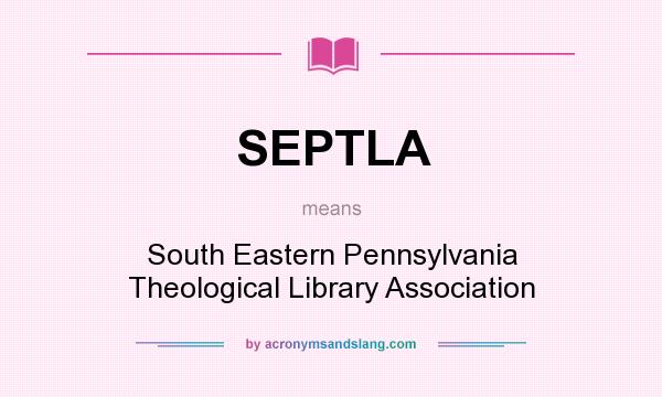 What does SEPTLA mean? It stands for South Eastern Pennsylvania Theological Library Association