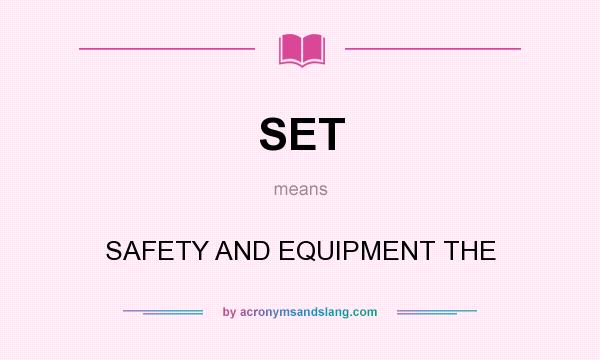 What does SET mean? It stands for SAFETY AND EQUIPMENT THE
