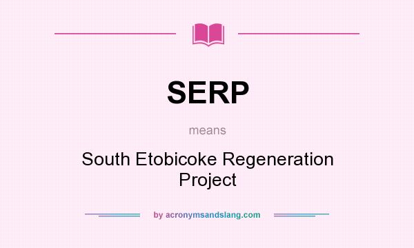 What does SERP mean? It stands for South Etobicoke Regeneration Project