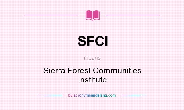 What does SFCI mean? It stands for Sierra Forest Communities Institute