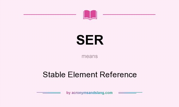 What does SER mean? It stands for Stable Element Reference