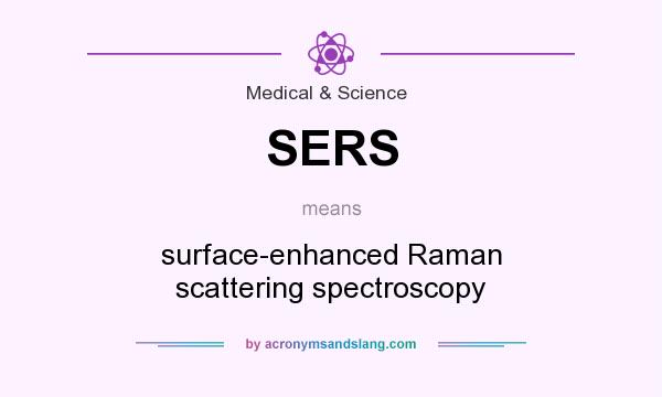 What does SERS mean? It stands for surface-enhanced Raman scattering spectroscopy