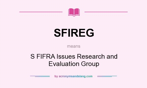 What does SFIREG mean? It stands for S FIFRA Issues Research and Evaluation Group