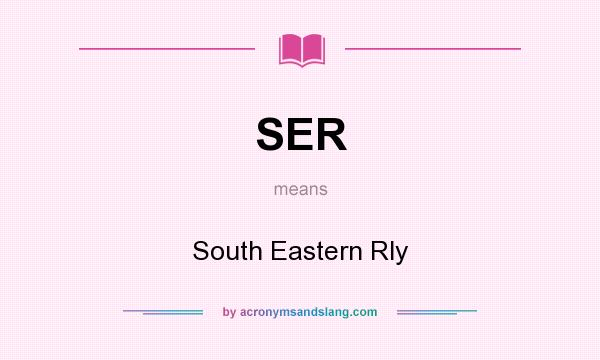 What does SER mean? It stands for South Eastern Rly
