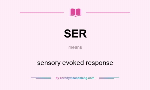 What does SER mean? It stands for sensory evoked response